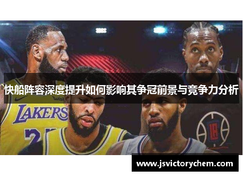 快船阵容深度提升如何影响其争冠前景与竞争力分析