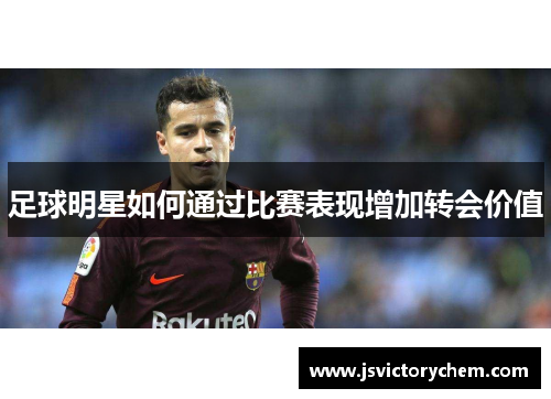 足球明星如何通过比赛表现增加转会价值